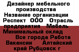 Дизайнер мебельного производства › Название организации ­ Респект, ООО › Отрасль предприятия ­ Мебель › Минимальный оклад ­ 20 000 - Все города Работа » Вакансии   . Алтайский край,Рубцовск г.